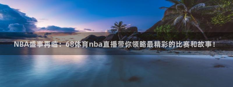 直播360体育直播：NBA盛事再临：68体育nba直播带你领略最精彩的比赛和故事！