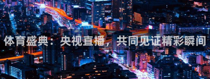 360体育直播无插件高清24：体育盛典：央视直播，共同见证精彩瞬间